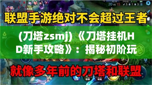 (刀塔zsmj) 《刀塔挂机HD新手攻略》：揭秘初阶玩家必备技巧与装备指南，掌握游戏胜利之钥！